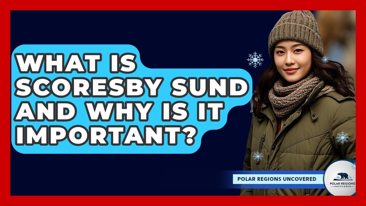 What Is Scoresby Sund And Why Is It Important? - Polar Regions Uncovered