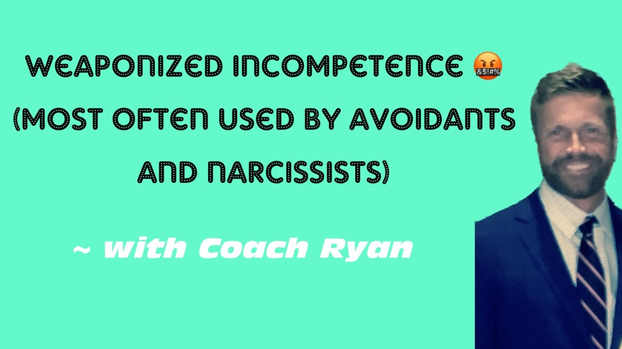 WEAPONIZED INCOMPETENCE! (most often used by avoidants and narcissists)