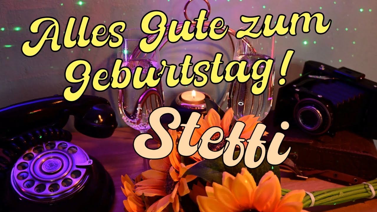Steffi, alles Gute zum Geburtstag! Happy Birthday Geburtstagsgrüße für Steffi mit Geburtstagslied!
