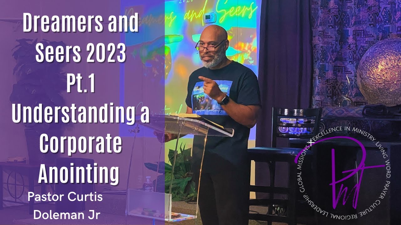 DREAMERS & SEERS | Pt. 1 UNDERSTANDING A CORPORATE ANOINTING - Pastor Curtis Doleman Jr.