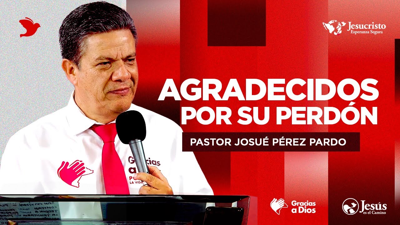 Agradecidos por su perdón - Pastor Josué Pérez Pardo