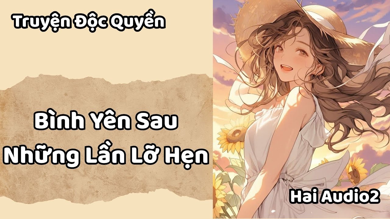 Truyện Audio (Full) || Bình Yên Sau Những Lần Lỡ Hẹn || Hai Audio2
