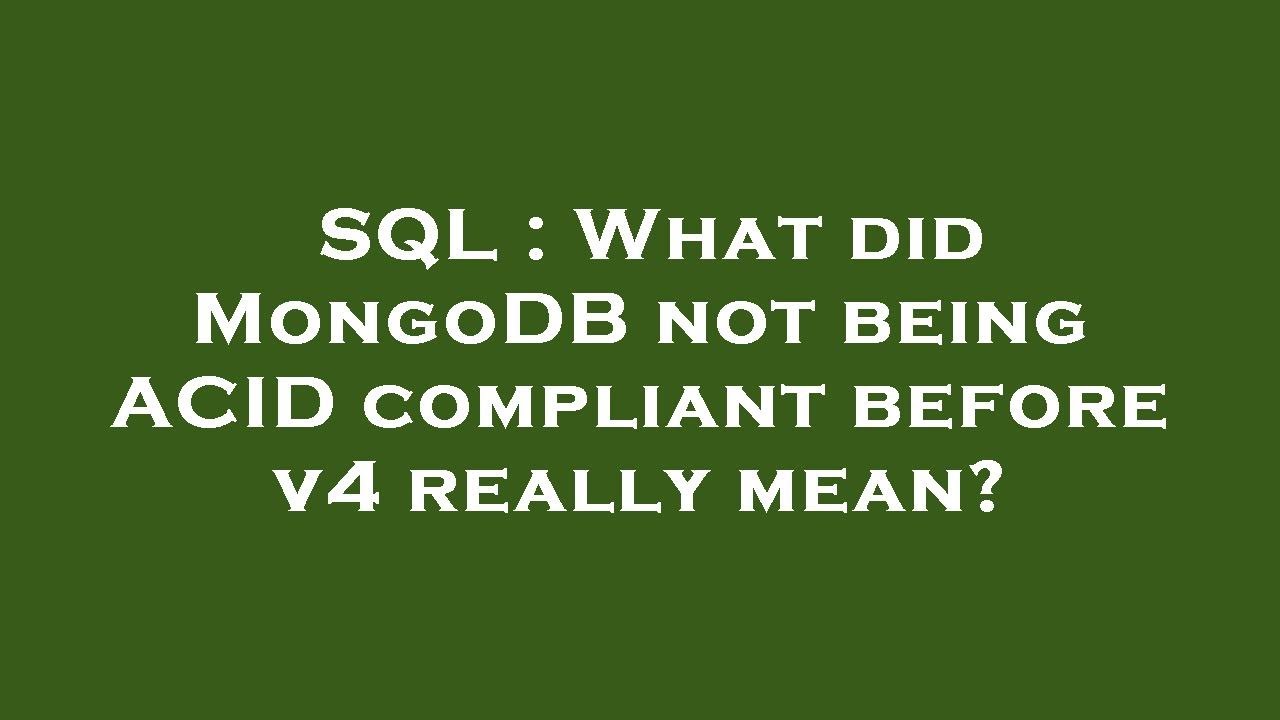 SQL : What did MongoDB not being ACID compliant before v4 really mean?