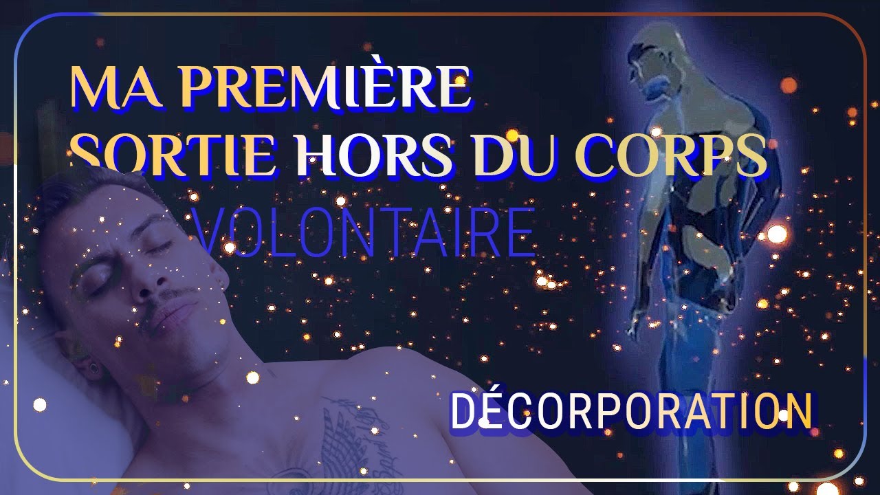 MA PREMIÈRE SORTIE HORS DU CORPS 🌠🚹 (Décorporation)  volontaire