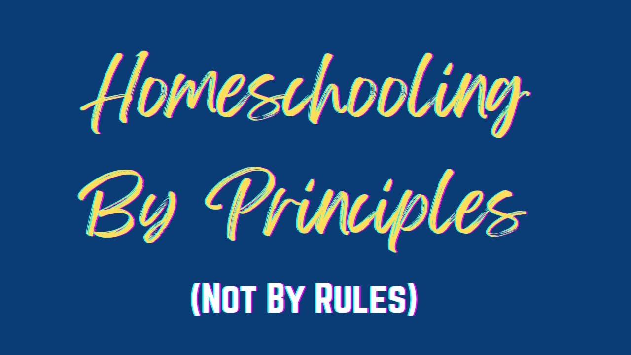 Homeschooling By Principles (Not By Rules)