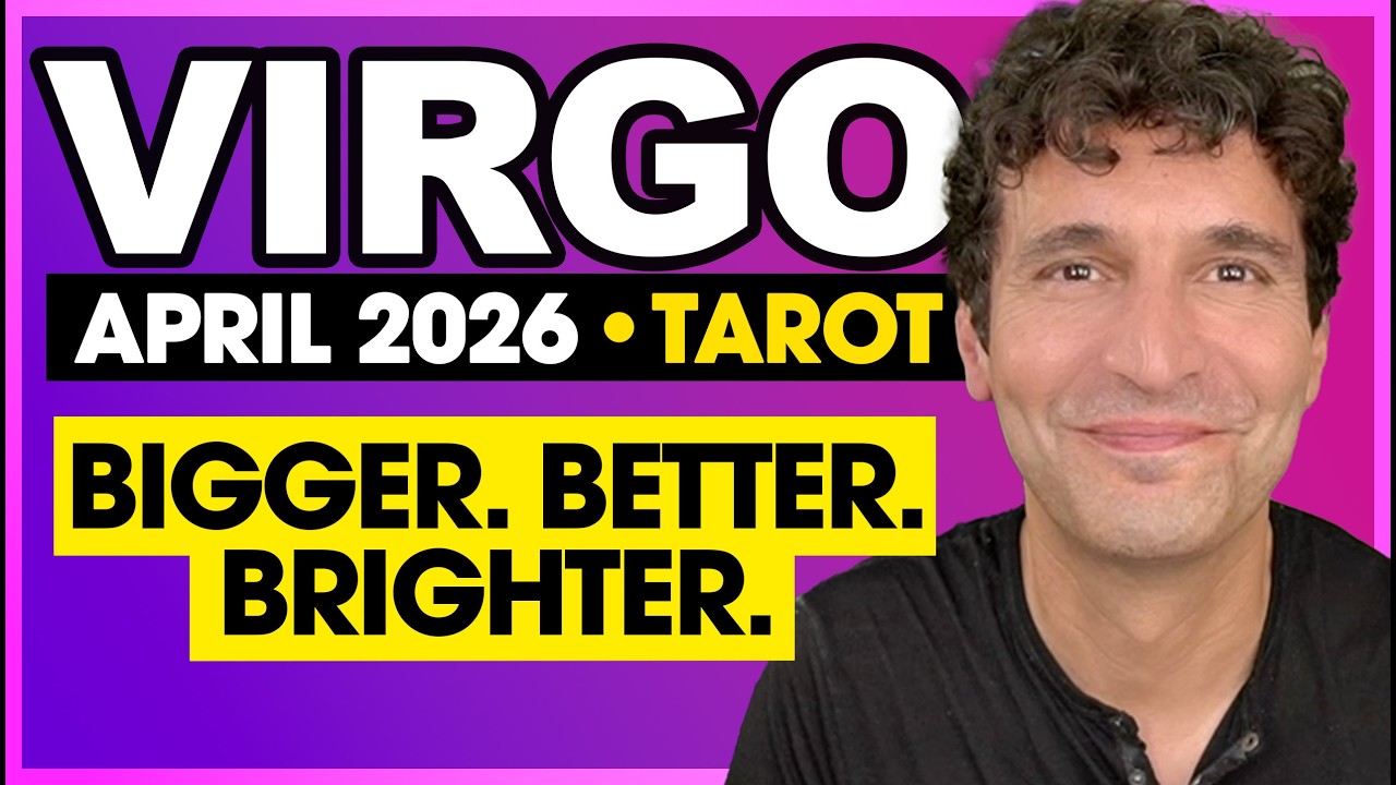 Virgo: Bigger, Better & Brighter! &bull; April 2026 Monthly Tarot
