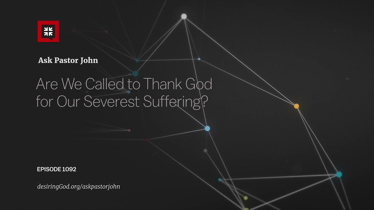 Are We Called to Thank God for Our Severest Suffering?
