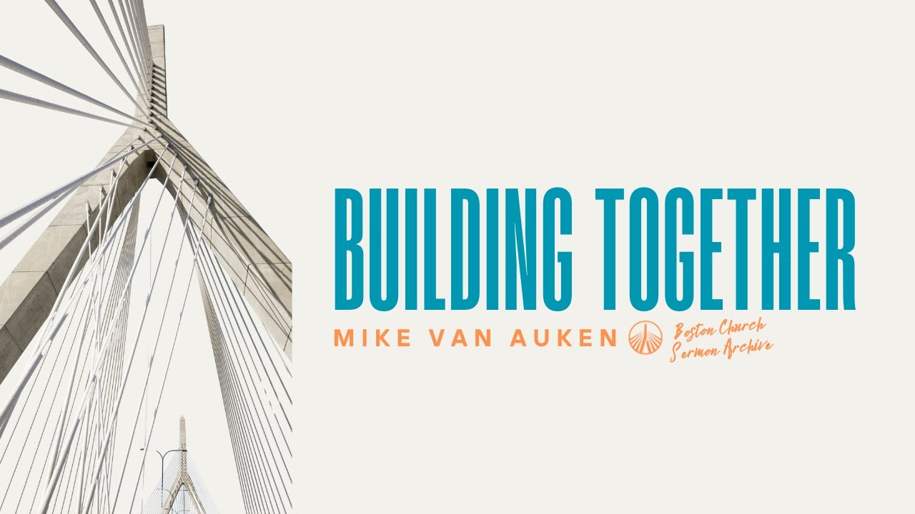 Building Together | Mike Van Auken | Boston Church Sermon Archive