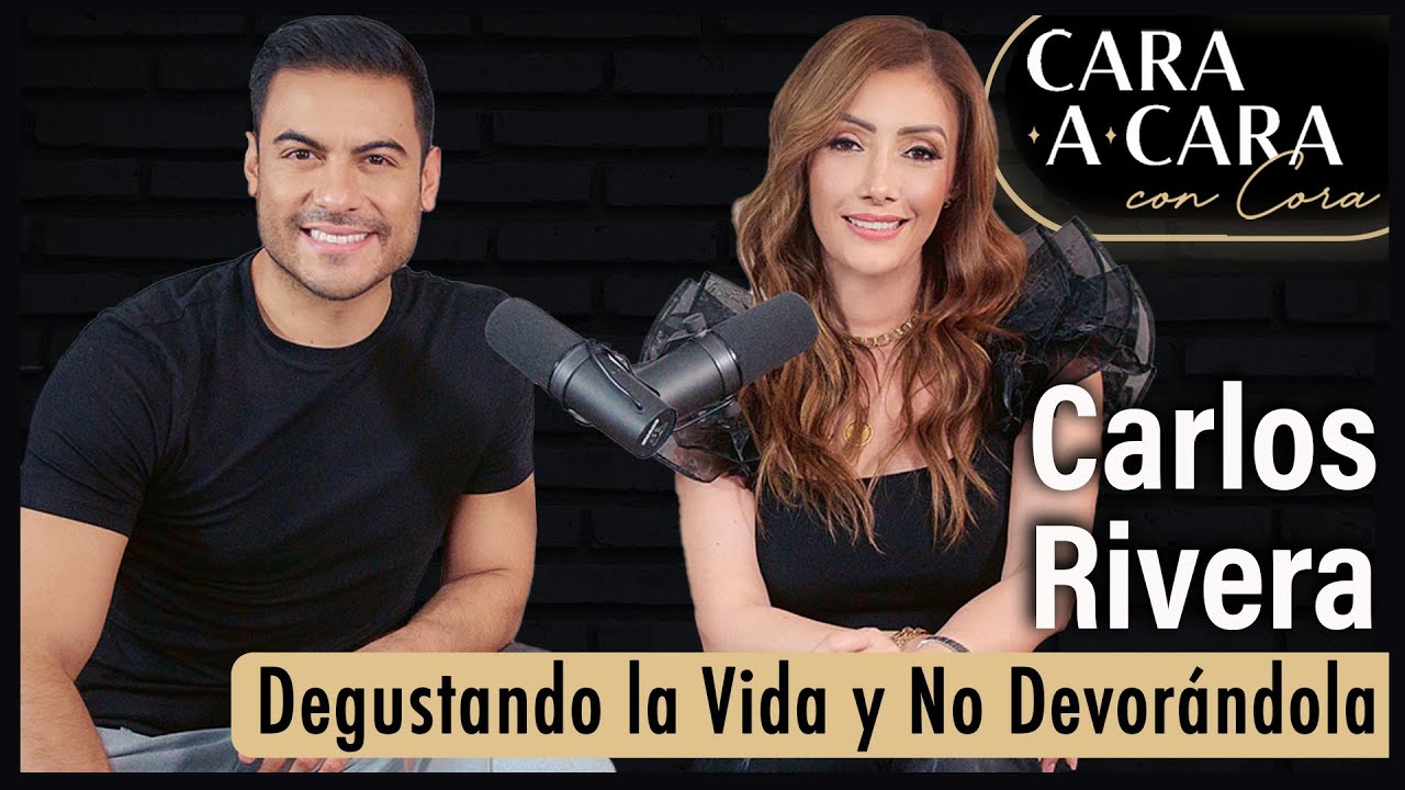 CARLOS RIVERA - Degustando La Vida, no Devorándola | Cara a Cara con Cora Episodio 32