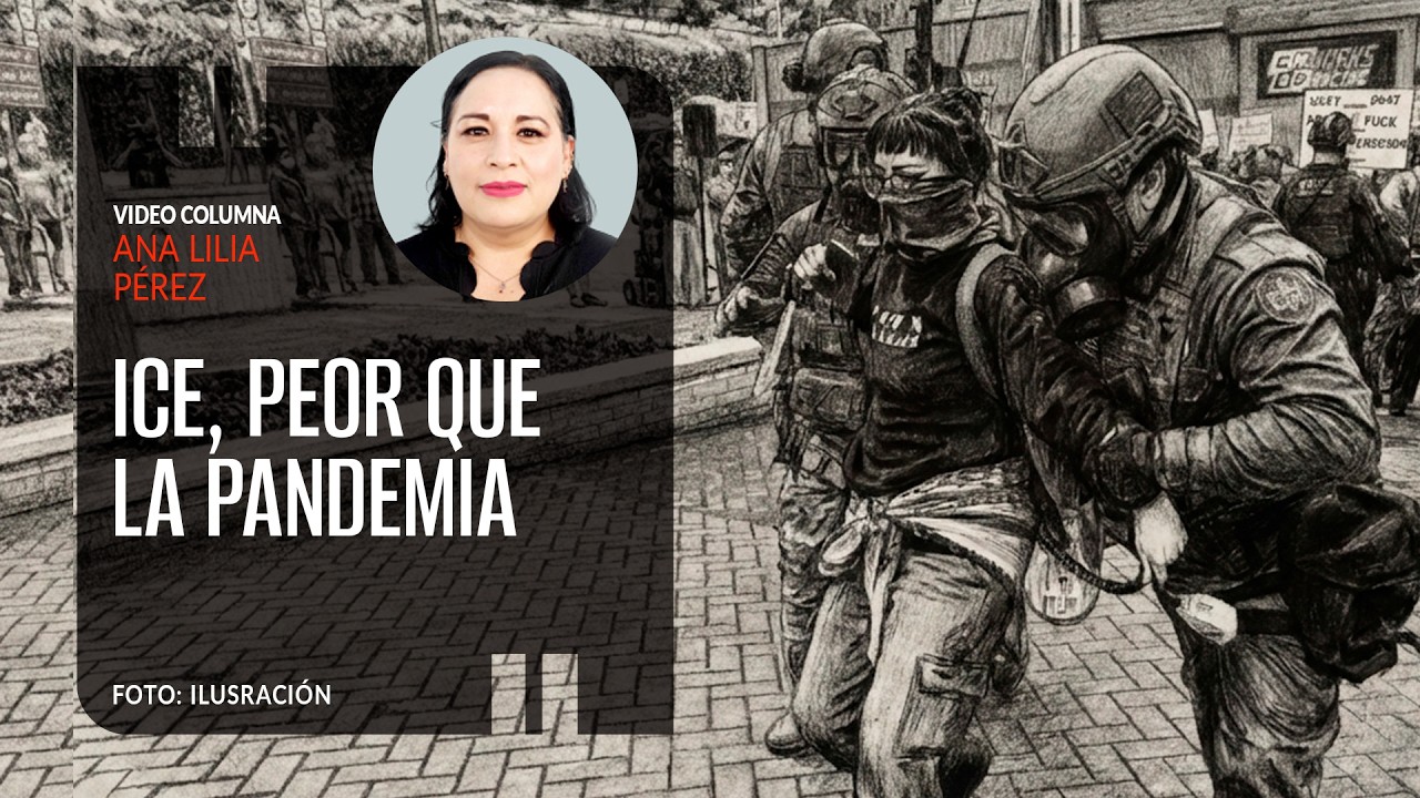 ICE, peor que la pandemia. Por Ana Lilia Pérez