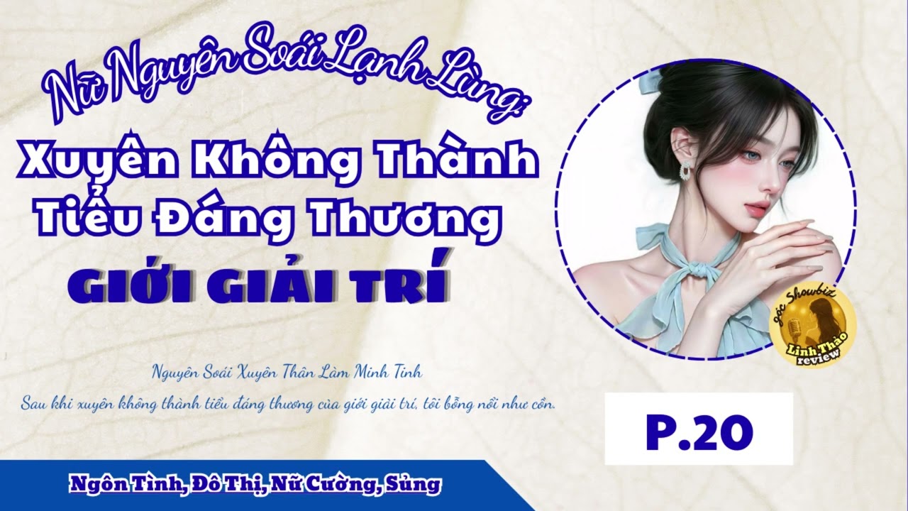 [EP.20] - Nữ Nguyên Soái Lạnh Lùng: Xuyên Không Thành Tiểu Đáng Thương Giới Giải Trí