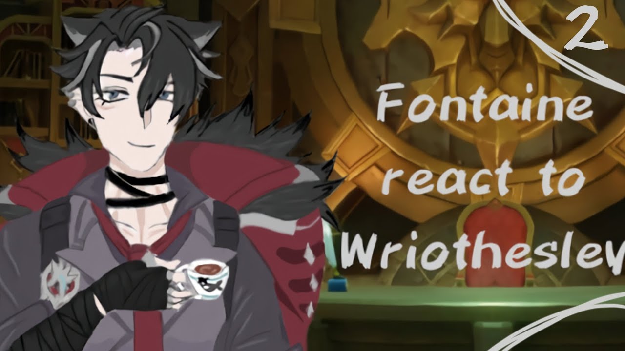 Fontaine react to Wriothesley | AU | pt.2/2 | 2x