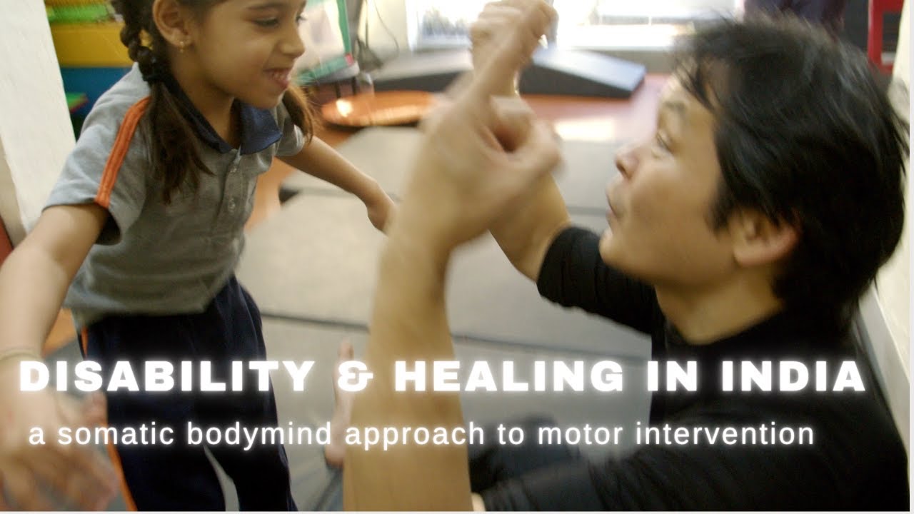 DISABILITY & HEALING IN INDIA: a somatic bodymind approach to motor intervention