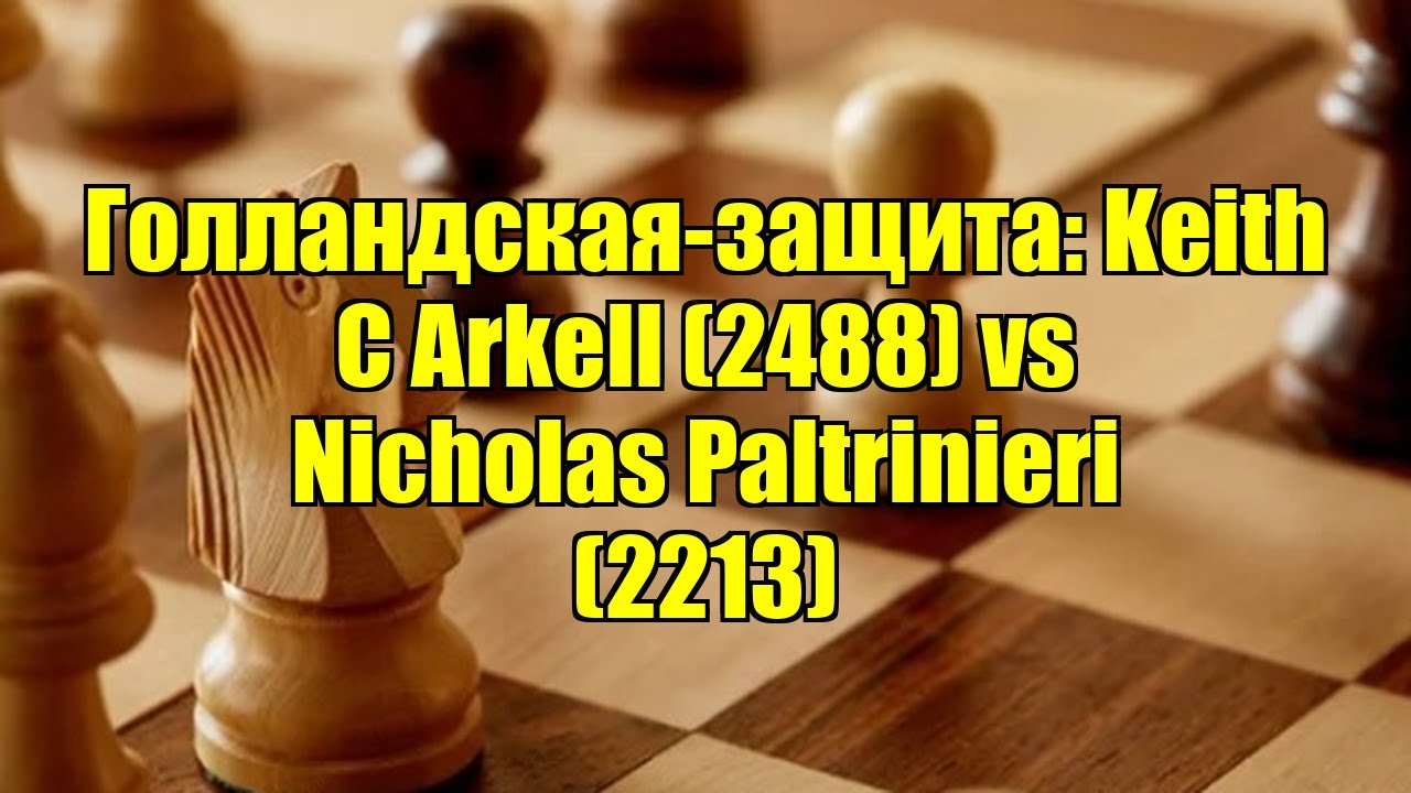 Голландская-защита: Keith C Arkell (2488) vs Nicholas Paltrinieri (2213)