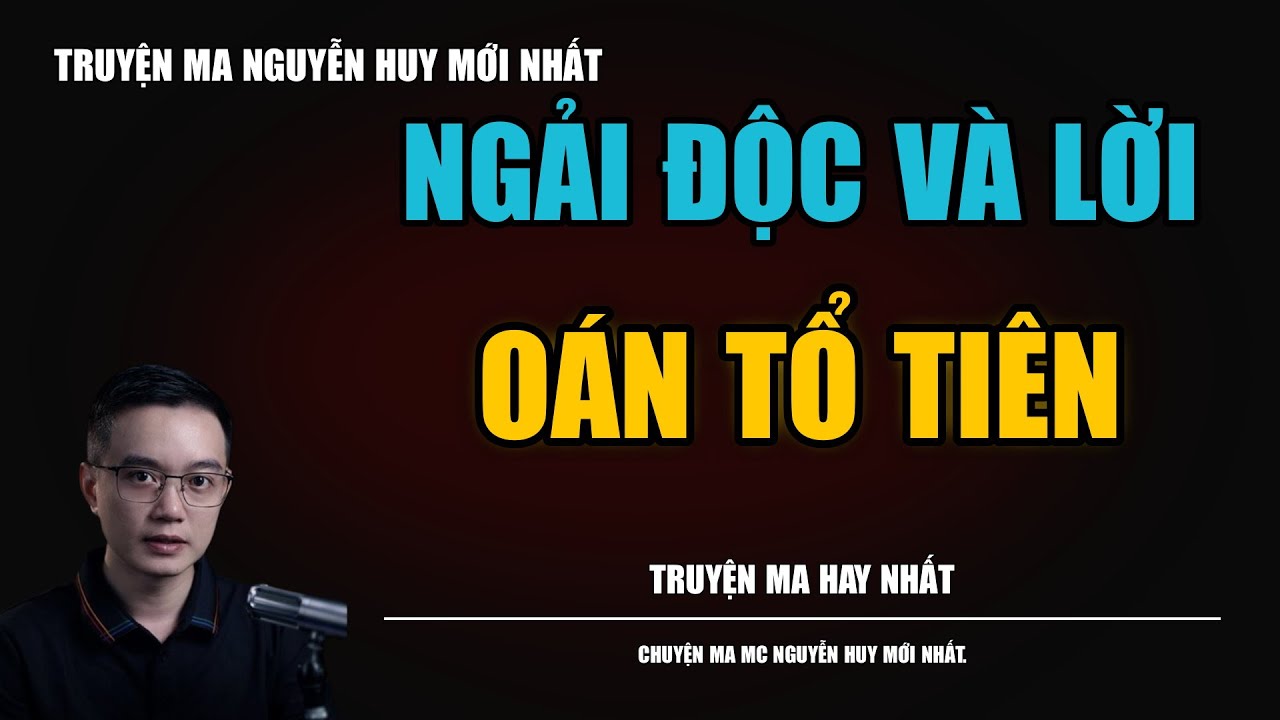 NGẢI ĐỘC VÀ LỜI OÁN TỔ TIÊN | TRUYỆN MA MC - NGUYỄN HUY DIỄN ĐỌC CỰC ĐỈNH 2026