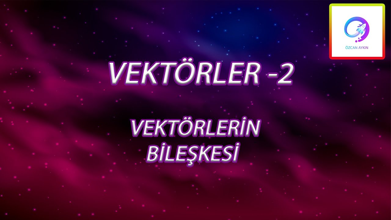Vektörler - 2 | Vektörlerin Bileşkesi | Pdf Destekli