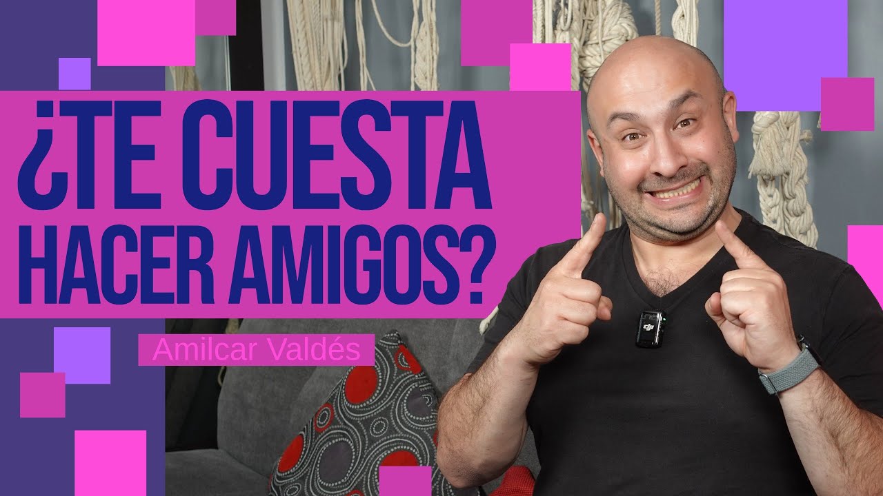 CÓMO HACER AMIGOS SI ERES INTENSO EMOCIONALMENTE | Psicólogo Amílcar Valdés Farrugia