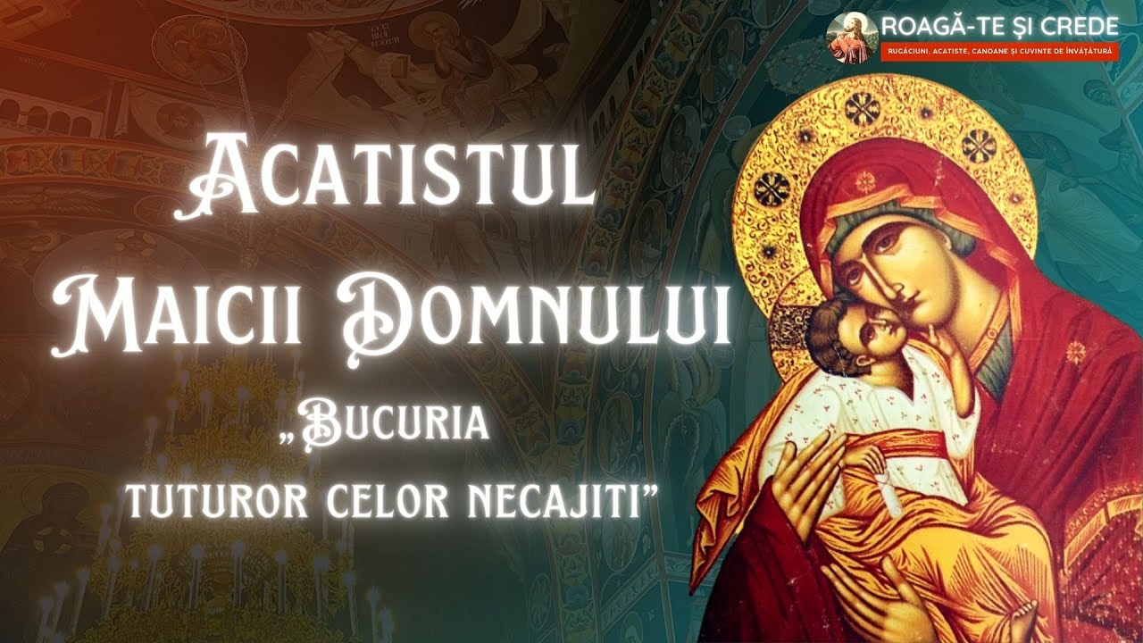 Acatistul Maicii Domnului - Bucuria tuturor celor necăjiți