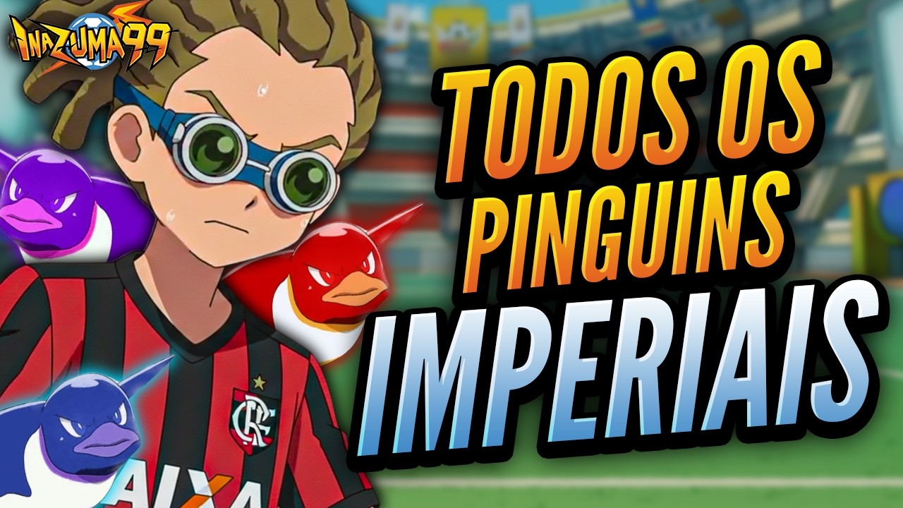 PINGUINS IMPERIAIS! Todas As 16 Versões dos Pinguins Imperiais | Inazuma Eleven (Super Onze)