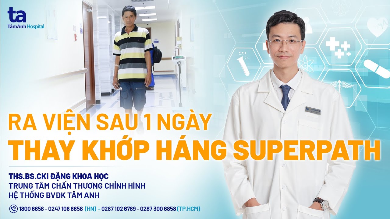 Ra viện sau 1 ngày -  Thay khớp háng Superpath | ThS.BS.CKI Đặng Khoa Học | CTCH Tâm Anh