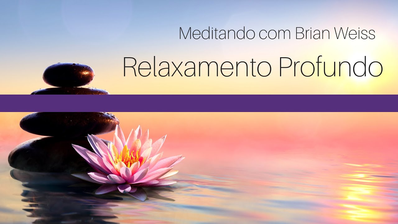Relaxamento Profundo. Meditando com Brian Weiss