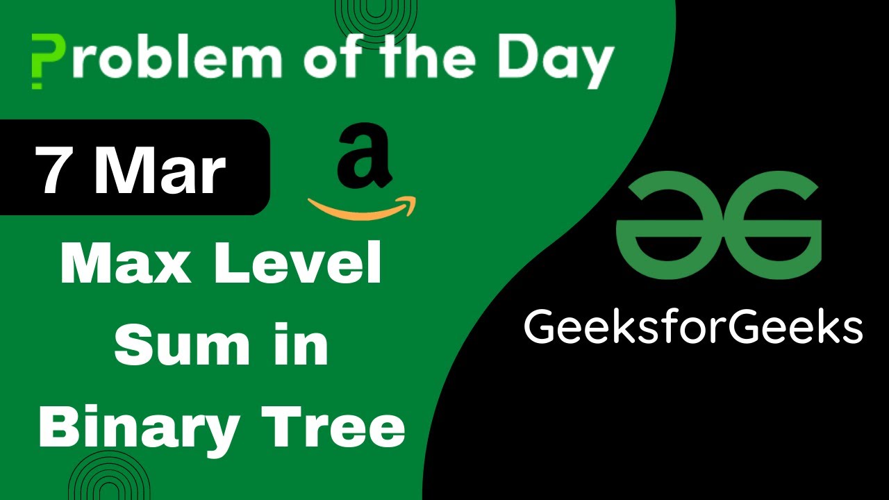 7 March || Max Level Sum in Binary Tree || C++ || GFG - Problem of the day || POTD