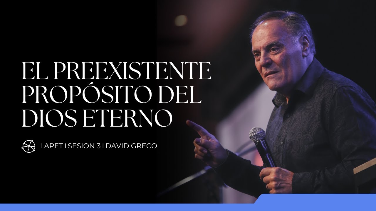 EL PREEXISTENTE PROPÓSITO DEL DIOS ETERNO - David Greco - LAPET S03