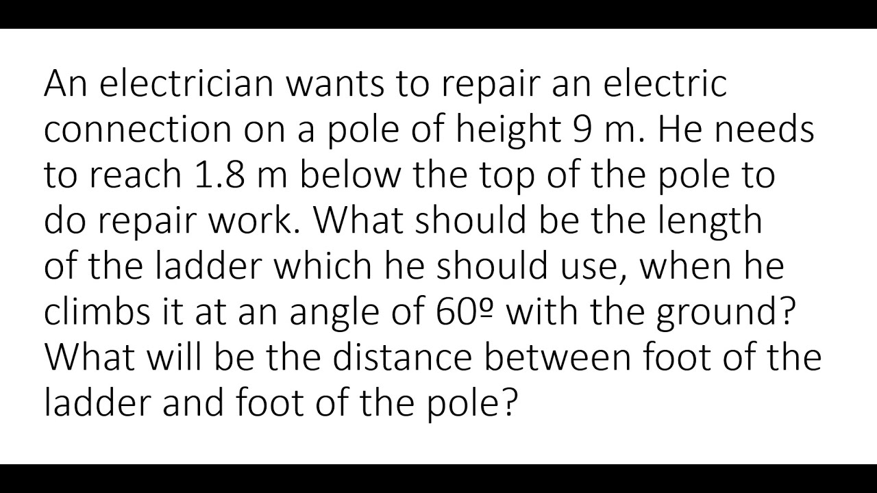 An electrician wants to repair an electric connection on a pole of height 9 m. He needsto reach 1.8