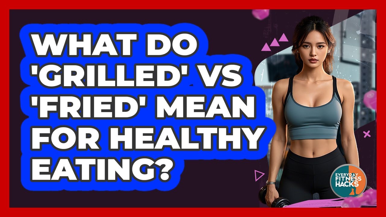 What Do 'grilled' Vs 'fried' Mean For Healthy Eating? - Everyday Fitness Hacks