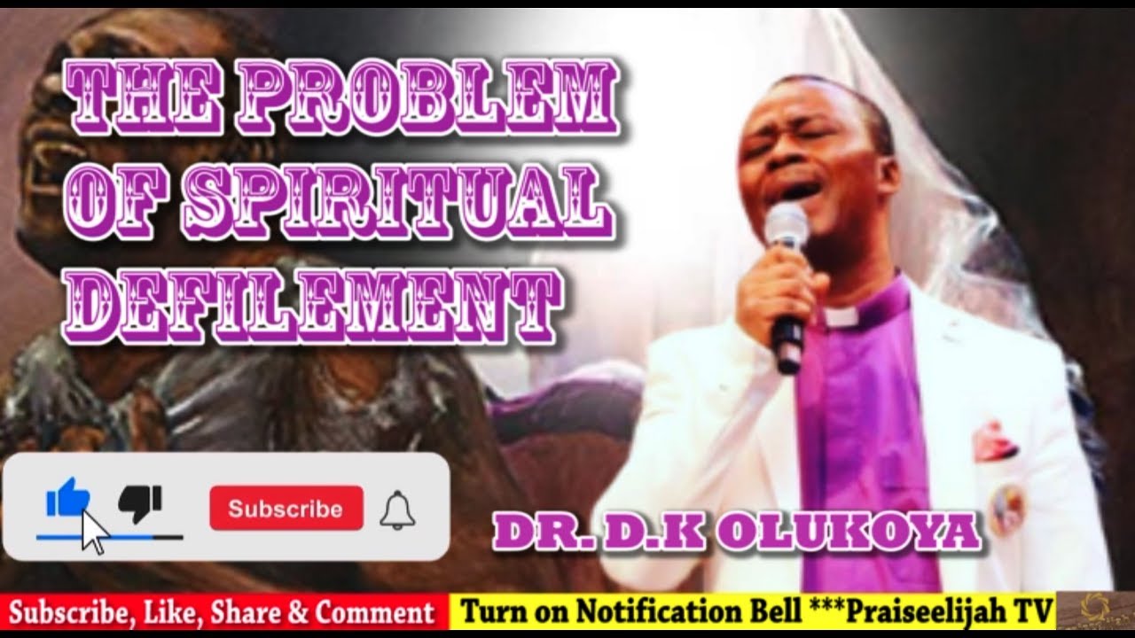 THE PROBLEM OF SPIRITUAL DEFILEMENT WITH DR. D.K. OLUKOYA