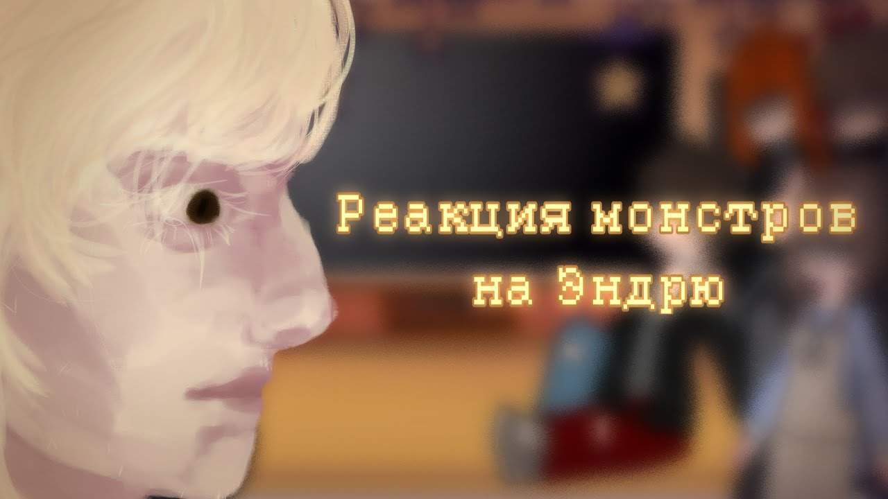 Реакция ВРИ (Монстров) на будущее (Эндрю) |3,25/4||WIP| X2!!!