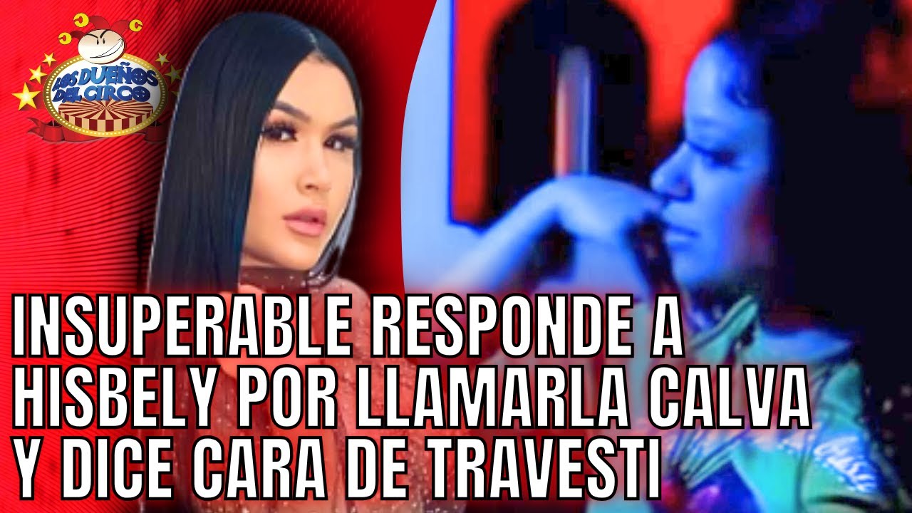 INSUPERABLE RESPONDE A HISBELY, POR LLAMARLA CALVA EN LOS CIRQUEROS Y HISBELY MANDA MENSAJE
