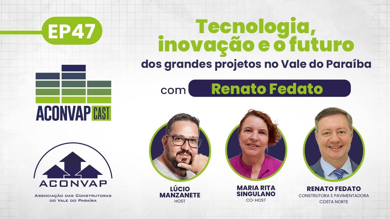#47 | Tecnologia, inovação e o futuro dos grandes projetos no Vale | Renato Fedato | Construvale