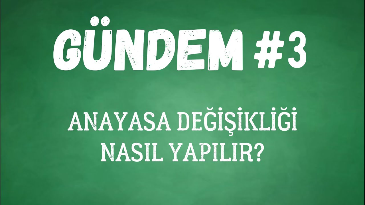 ANAYASA DEĞİŞİKLİĞİ NASIL YAPILIR?-GÜNDEM#3