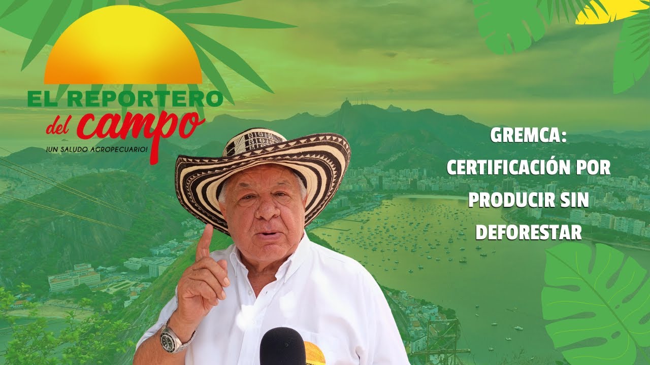 GREMCA: CERTIFICACIÓN POR PRODUCIR SIN DEFORESTAR