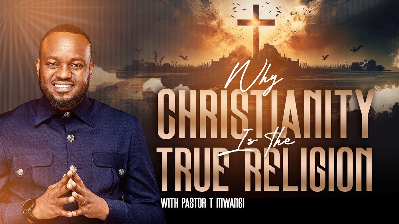 WHY CHRISTIANITY IS THE TRUE RELIGION || with Pst. T Mwangi