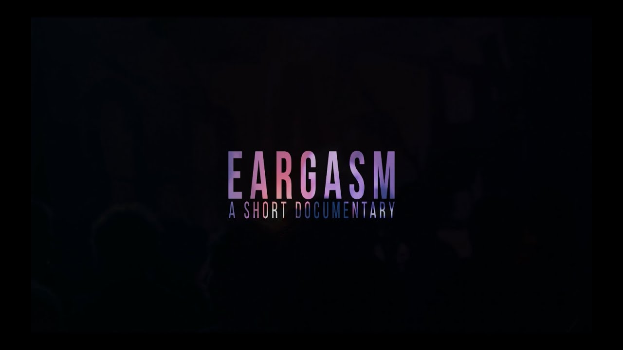 EARGASM - Short Documentary | James Bingham