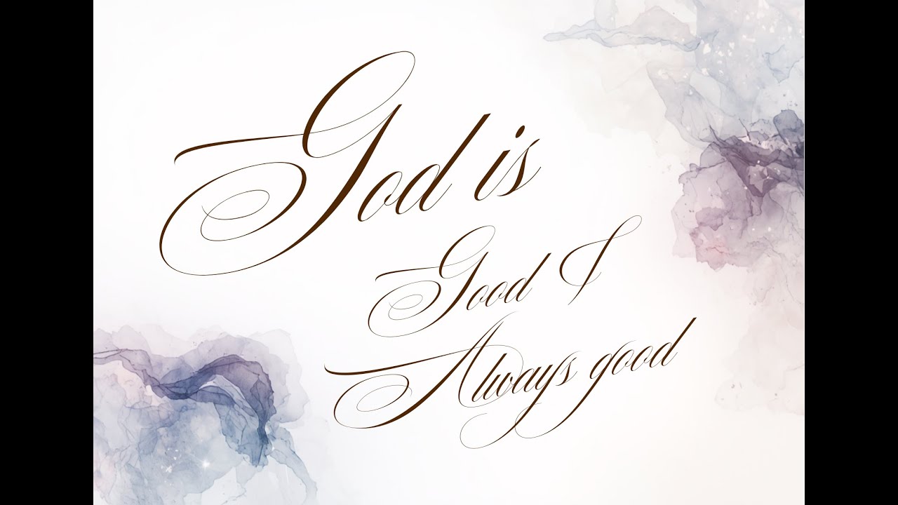 God is Good and always good