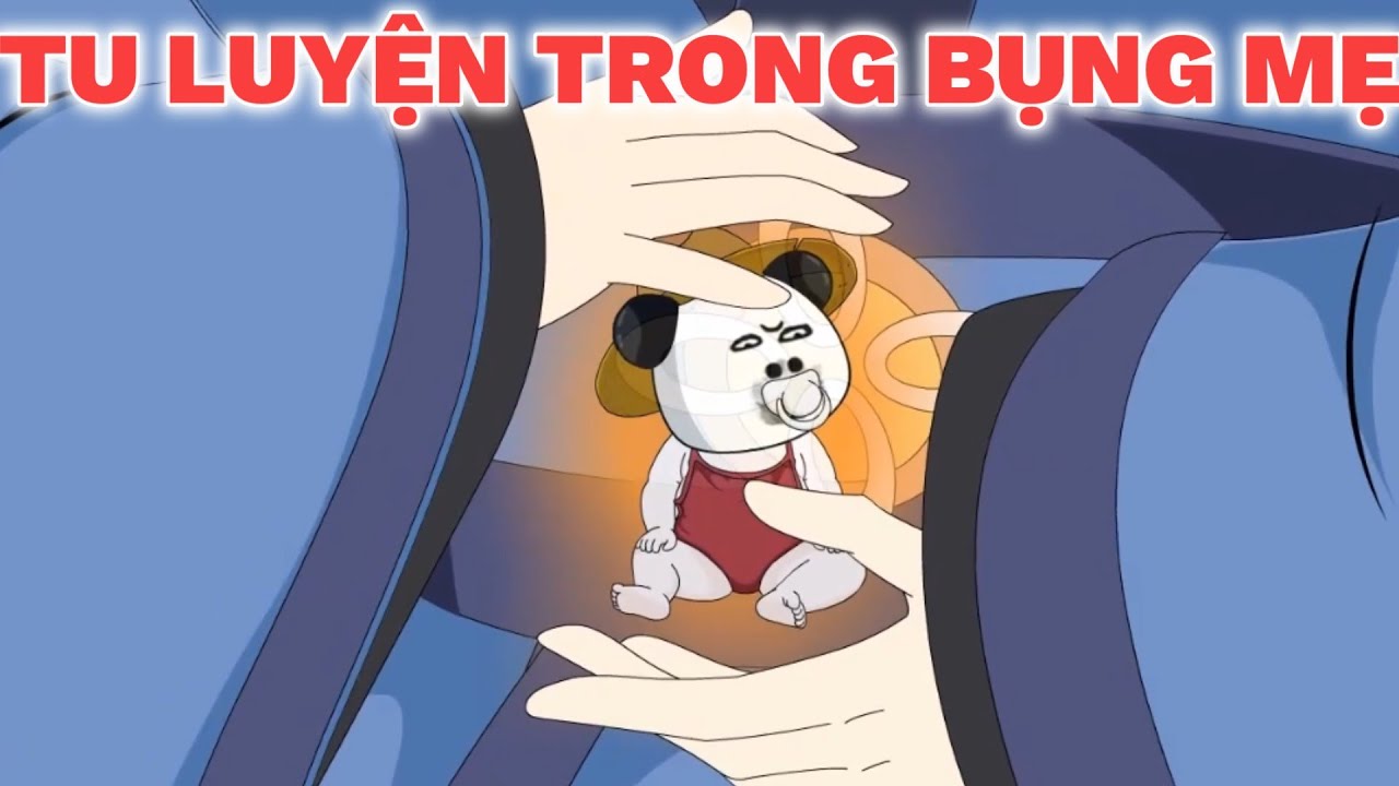 Tu Luyện Từ Trong Bụng Mẹ! Mới Sinh Ra Đã Là Tiên Đế (Tập 1-30) tại hạ Lệ Phi Dũng