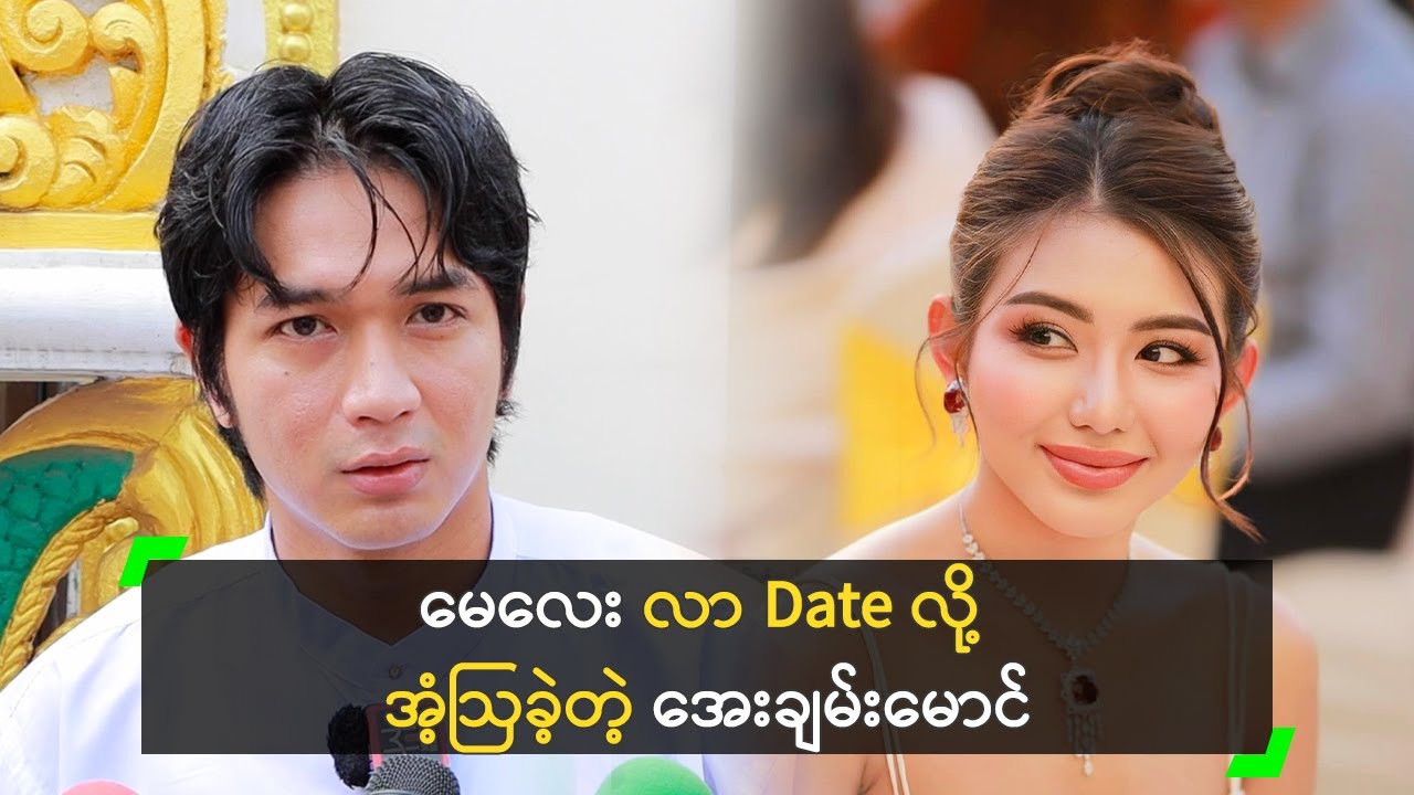 မေလေး လာ Date လို့ အံ့ဩခဲ့တဲ့ အေးချမ်းမောင်