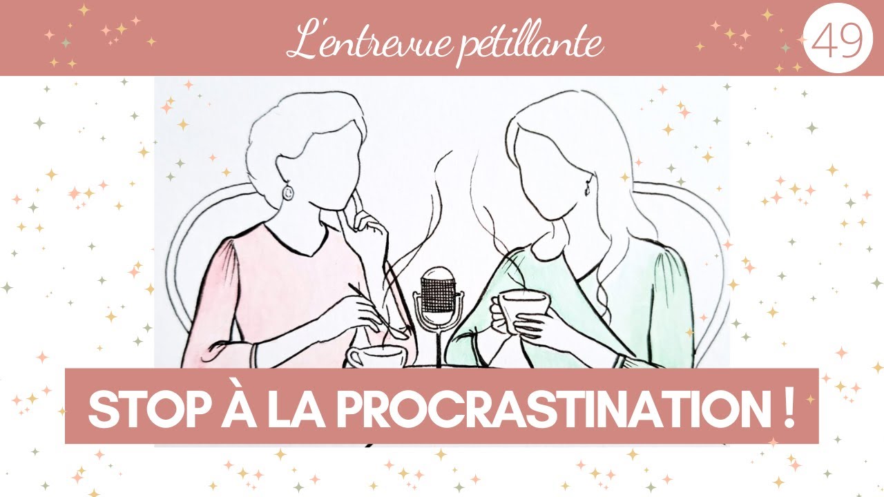 Procrastination : 5 clés pour arrêter de tout remettre à demain // L'entrevue pétillante #49