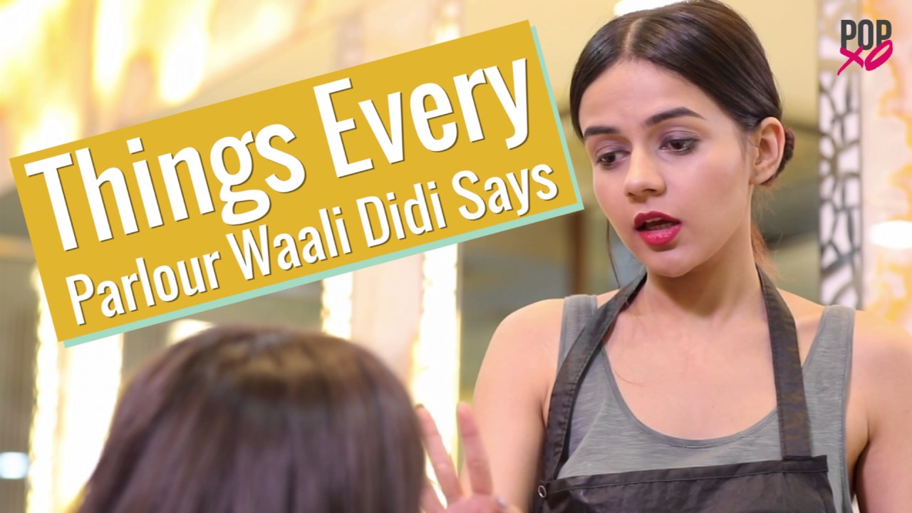 Things Every Parlour Waali Didi Says - POPxo
