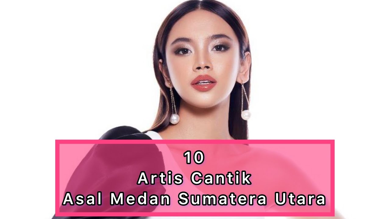 WOWW!!! 10 ARTIS CANTIK BERPRESTASI ASAL MEDAN