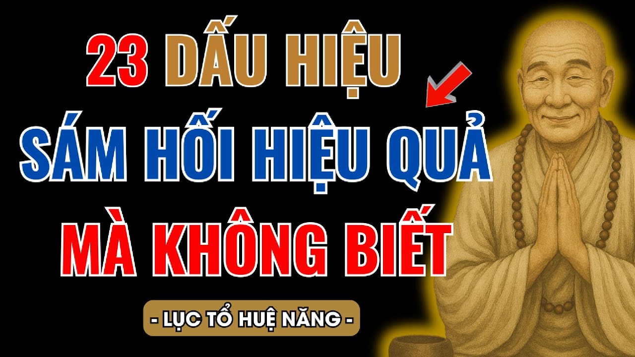 LỤC TỔ HUỆ NĂNG : 23 DẤU HIỆU  BẠN ĐÃ SÁM HỐI ĐÚNG TỪ TRONG TÂM – NGHIỆP CŨ TAN RÃ MÀ KHÔNG HAY BIẾT