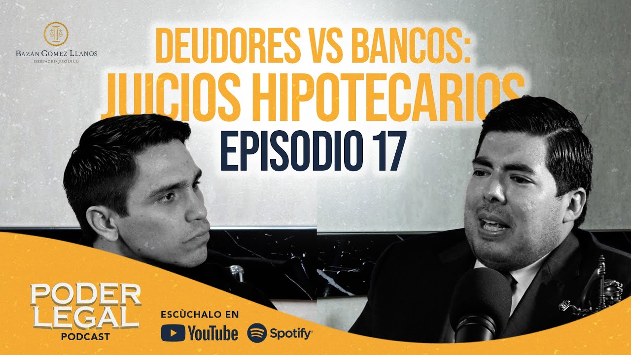 EP 17 Deudores vs Bancos: Juicios hipotecarios - Poder Legal