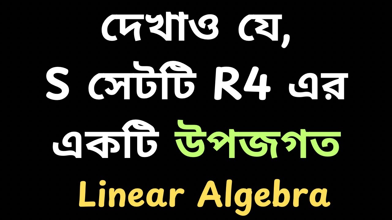 দেখাও যে, S, R4 এর একটি উপজগত (ভেক্টরজগত)