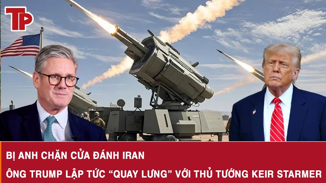 Bị Anh chặn cửa đánh Iran, ông Trump lập tức “quay lưng” với Thủ tướng Keir Starmer