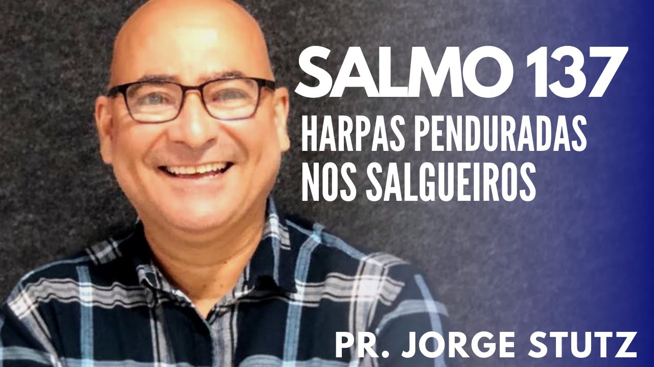 SALMO 137: HARPAS PENDURADAS NOS SALGUEIROS