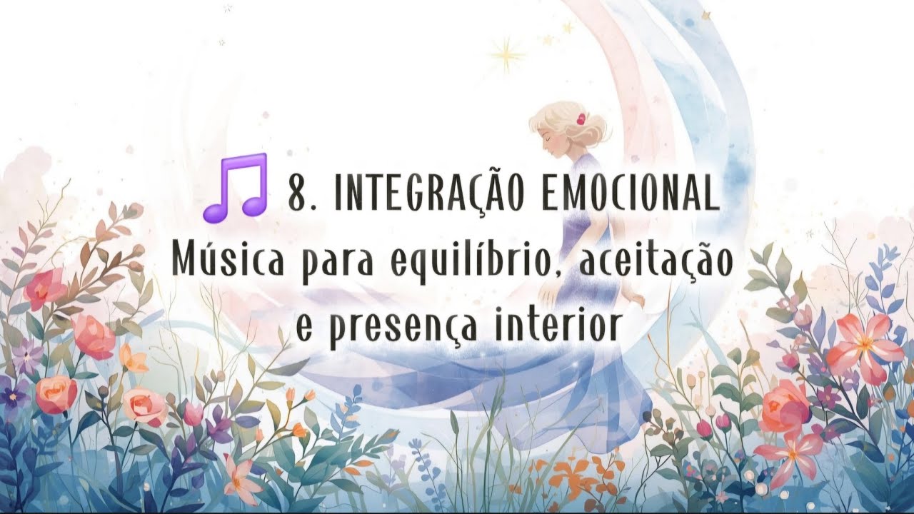 🎵 8. INTEGRAÇÃO EMOCIONAL Música para equilíbrio, aceitação e presença interior