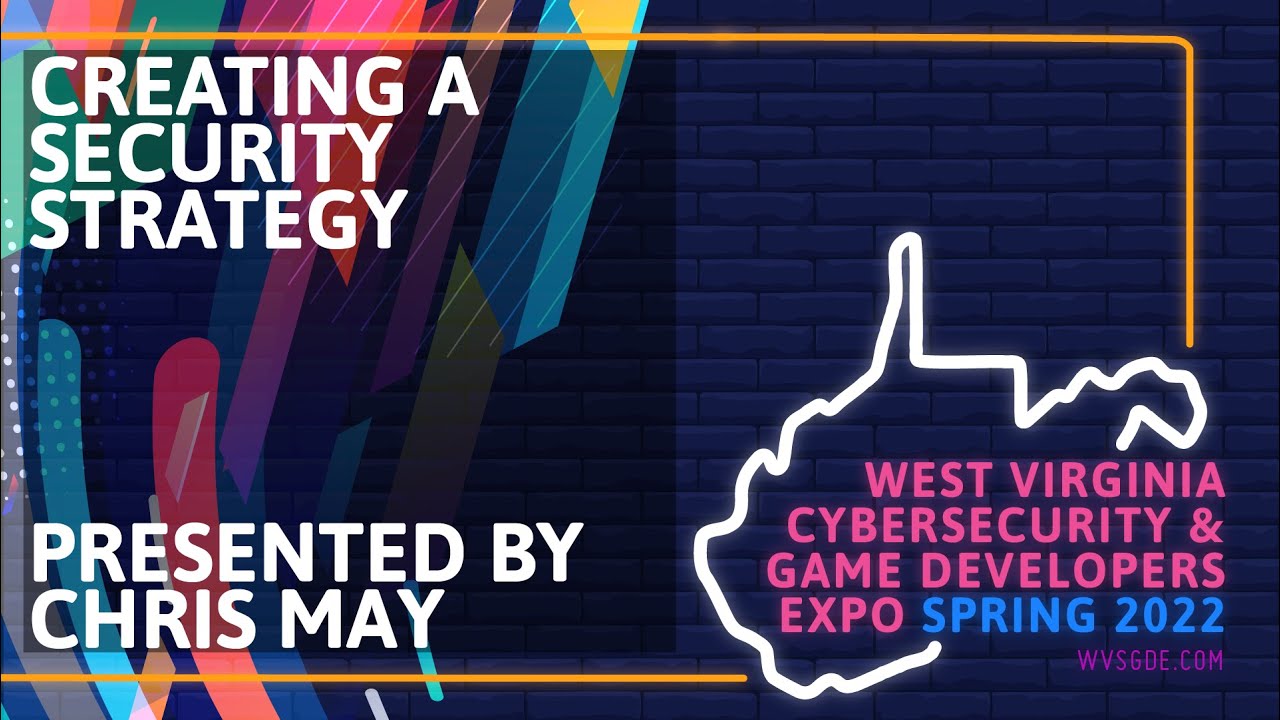 WVSGDE 2022 - Cybersecurity - Chris May - Creating a Security Strategy